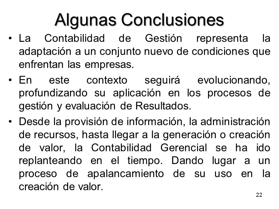 Algunas Conclusiones La Contabilidad de Gestión representa la adaptación a un conjunto nuevo de condiciones que enfrentan las empresas.