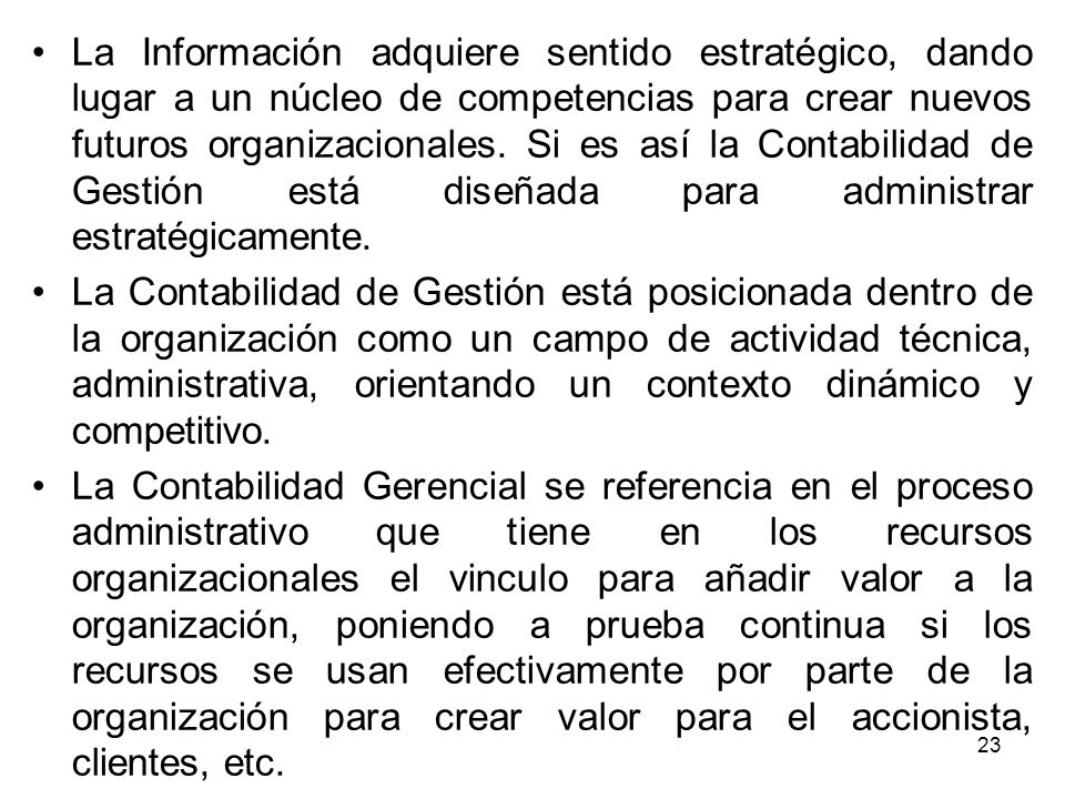 La Información adquiere sentido estratégico, dando lugar a un núcleo de competencias para crear nuevos futuros organizacionales. Si es así la Contabilidad de Gestión está diseñada para administrar estratégicamente.