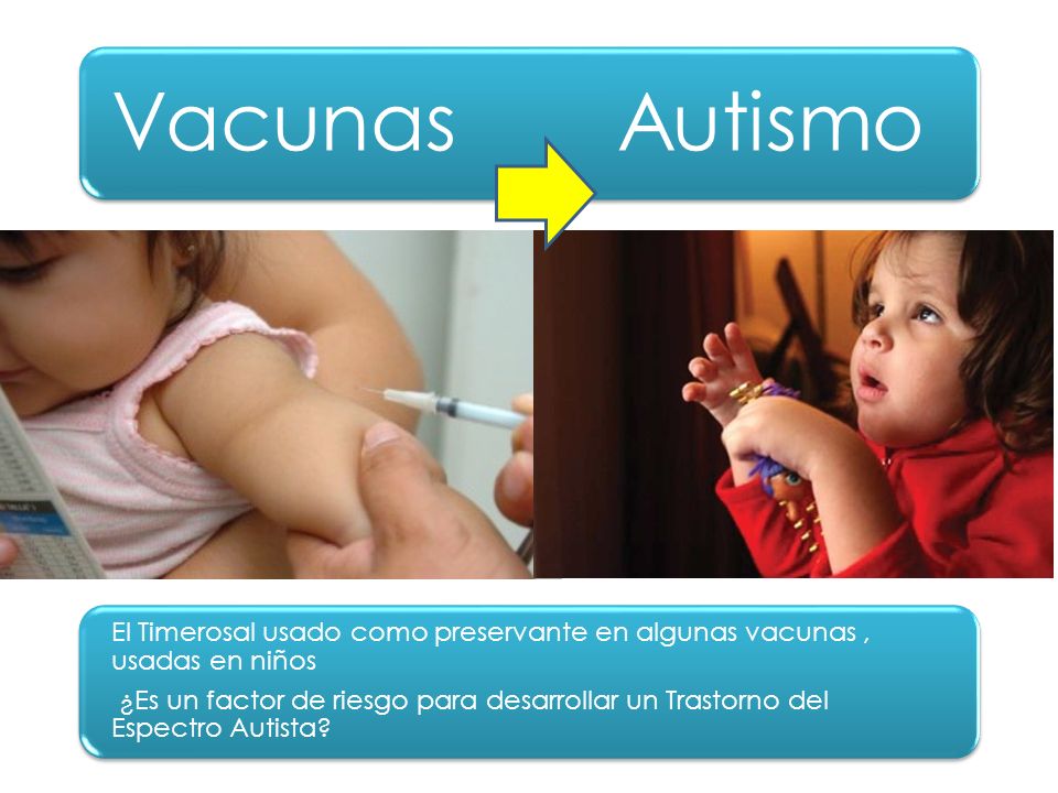 Vacunas Autismo El Timerosal usado como preservante en algunas vacunas , usadas en niños.