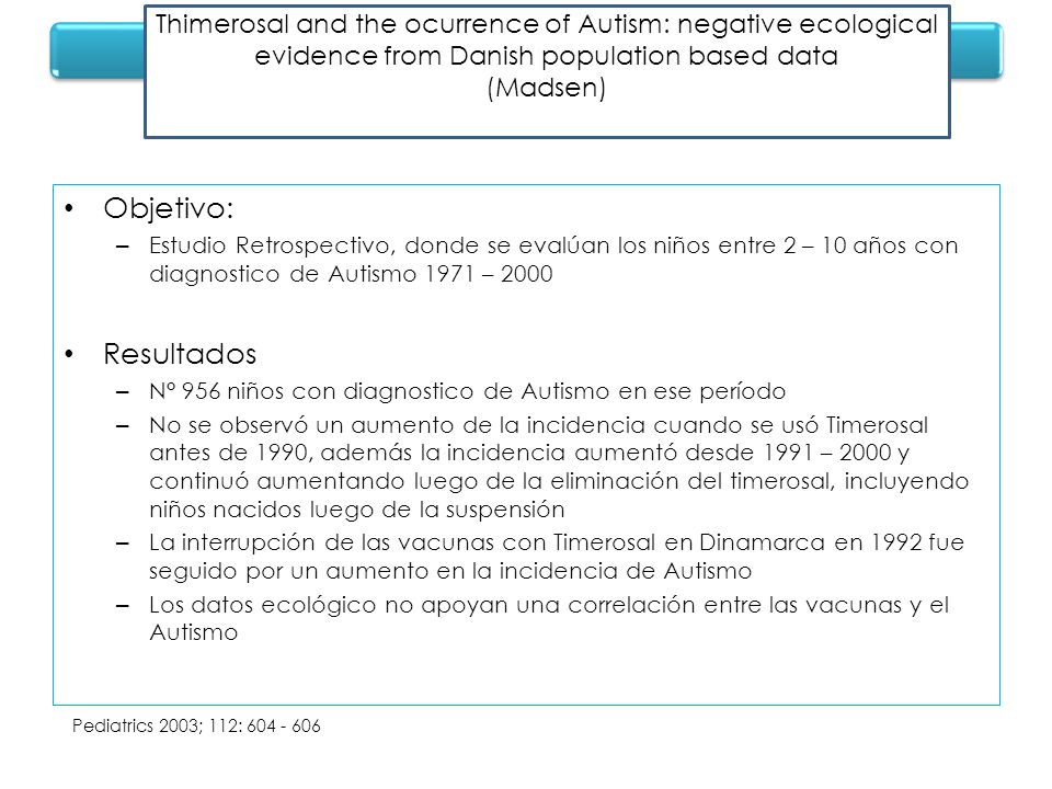 Thimerosal and the ocurrence of Autism: negative ecological evidence from Danish population based data (Madsen)