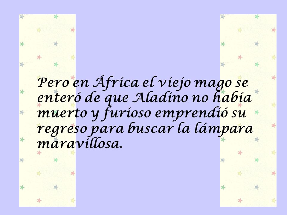 Pero en África el viejo mago se enteró de que Aladino no había muerto y furioso emprendió su regreso para buscar la lámpara maravillosa.
