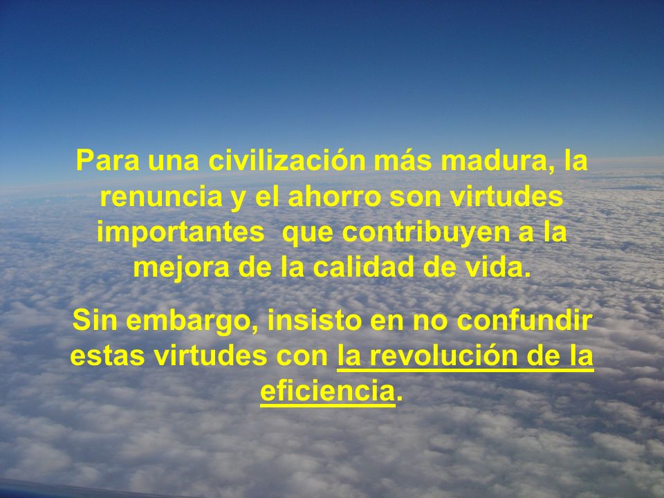 Para una civilización más madura, la renuncia y el ahorro son virtudes importantes que contribuyen a la mejora de la calidad de vida.
