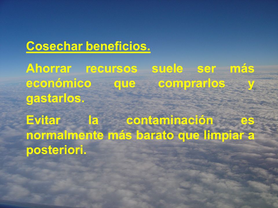 Cosechar beneficios. Ahorrar recursos suele ser más económico que comprarlos y gastarlos.