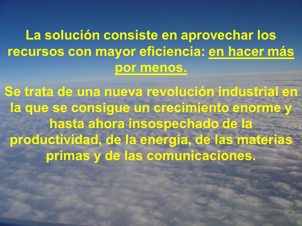 La solución consiste en aprovechar los recursos con mayor eficiencia: en hacer más por menos.
