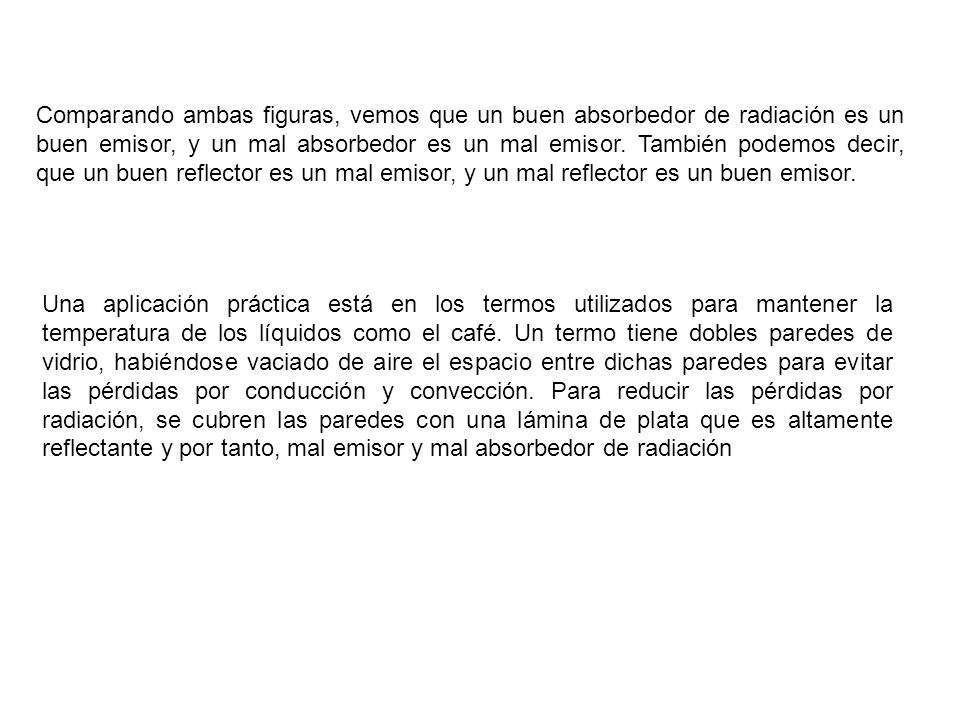 Comparando ambas figuras, vemos que un buen absorbedor de radiación es un buen emisor, y un mal absorbedor es un mal emisor. También podemos decir, que un buen reflector es un mal emisor, y un mal reflector es un buen emisor.