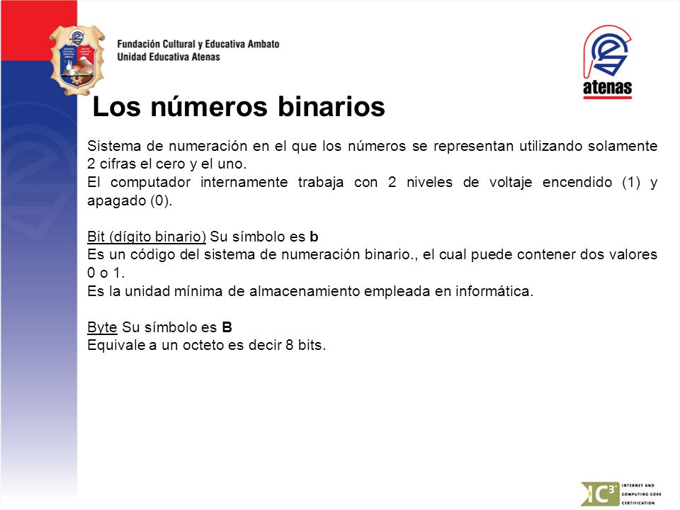 Los números binarios Sistema de numeración en el que los números se representan utilizando solamente 2 cifras el cero y el uno.
