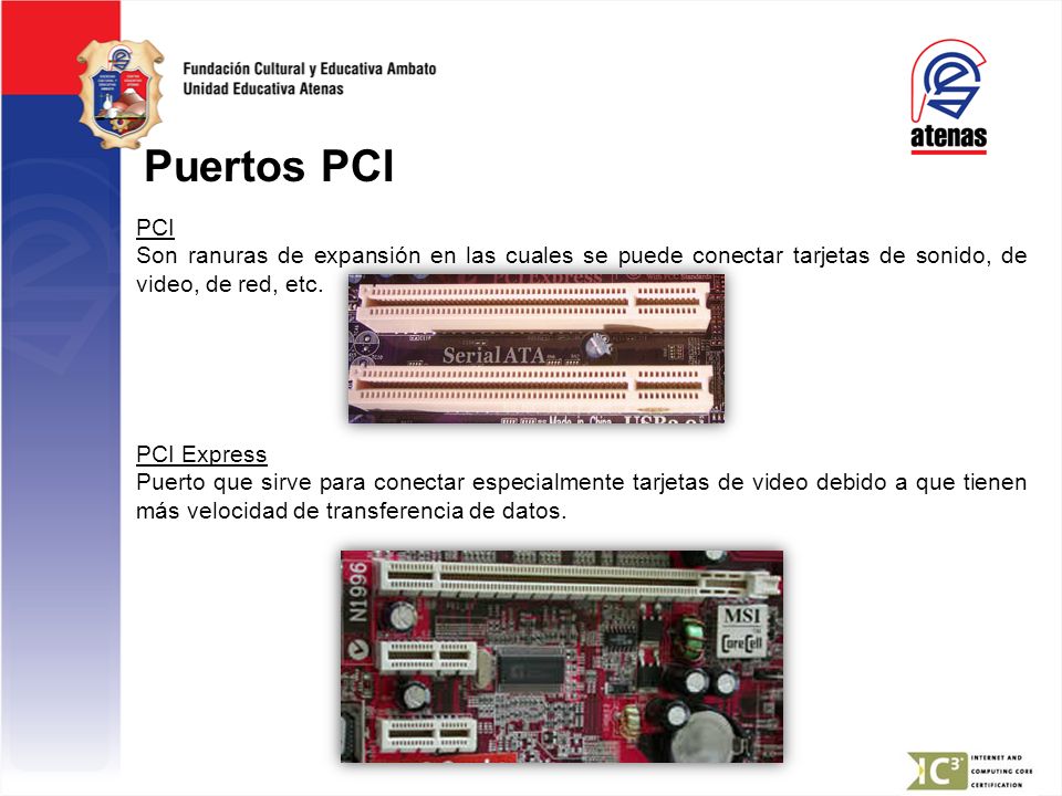 Puertos PCI PCI. Son ranuras de expansión en las cuales se puede conectar tarjetas de sonido, de video, de red, etc.