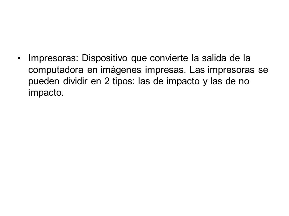 Impresoras: Dispositivo que convierte la salida de la computadora en imágenes impresas.