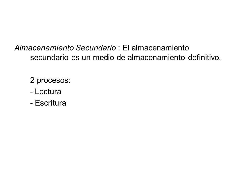 Almacenamiento Secundario : El almacenamiento secundario es un medio de almacenamiento definitivo.