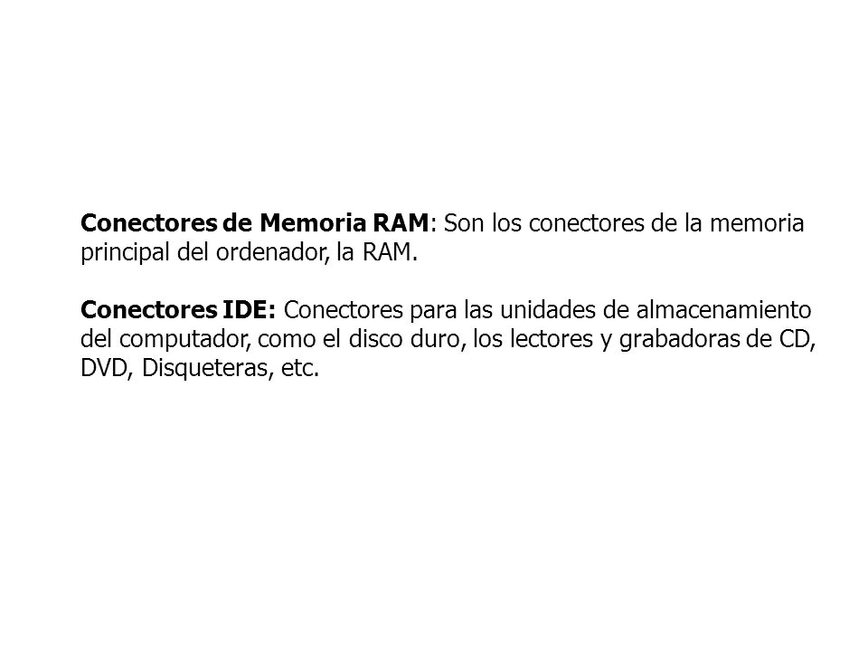 Conectores de Memoria RAM: Son los conectores de la memoria principal del ordenador, la RAM.