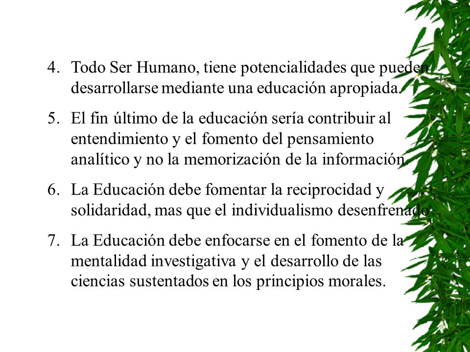 Todo Ser Humano, tiene potencialidades que pueden desarrollarse mediante una educación apropiada.
