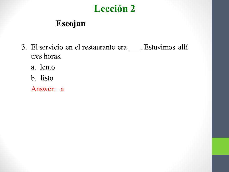 Lección 2 Escojan. 3. El servicio en el restaurante era ___. Estuvimos allí. tres horas. a. lento.
