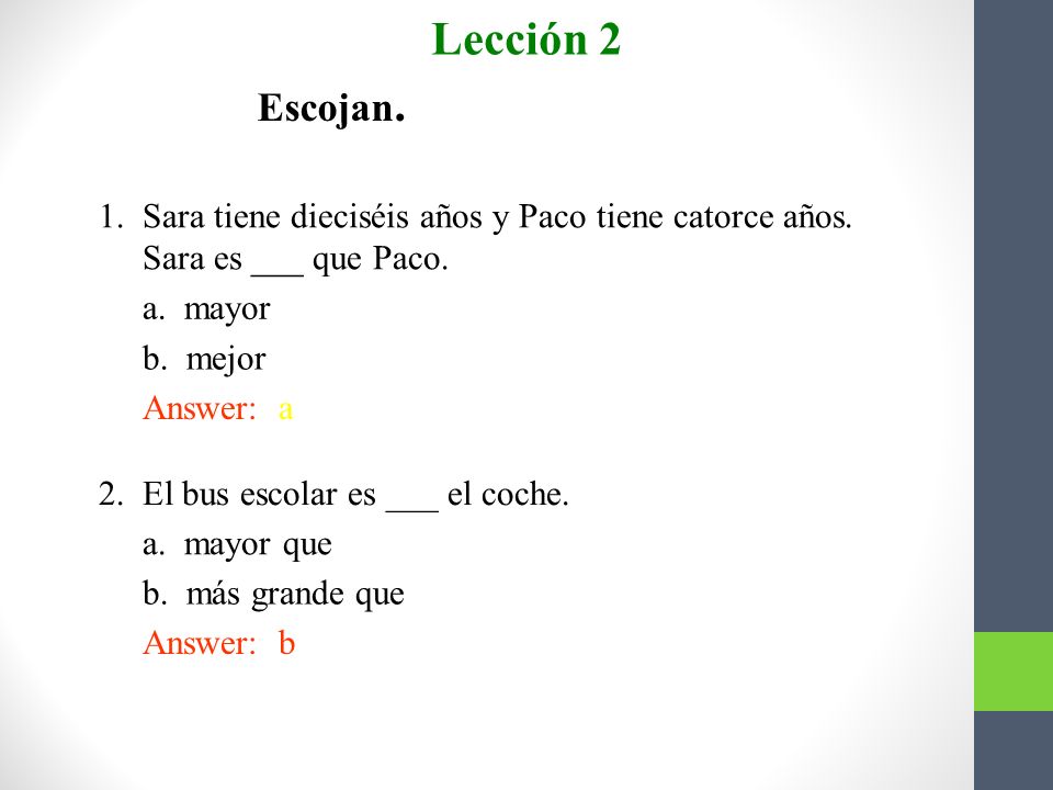Lección 2 Escojan. 1. Sara tiene dieciséis años y Paco tiene catorce años. Sara es ___ que Paco.