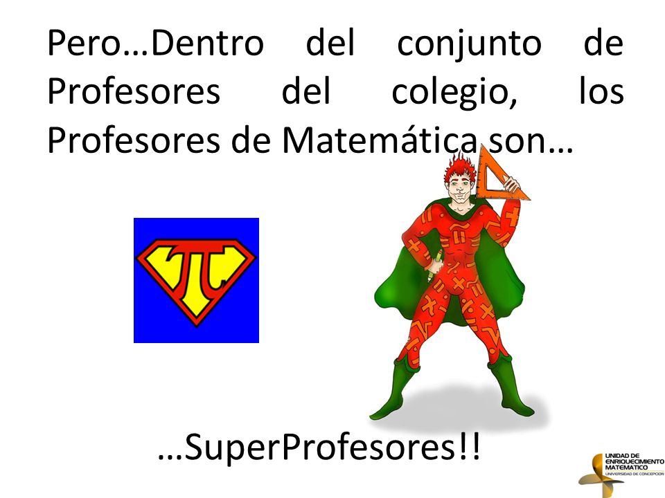 Pero…Dentro del conjunto de Profesores del colegio, los Profesores de Matemática son…