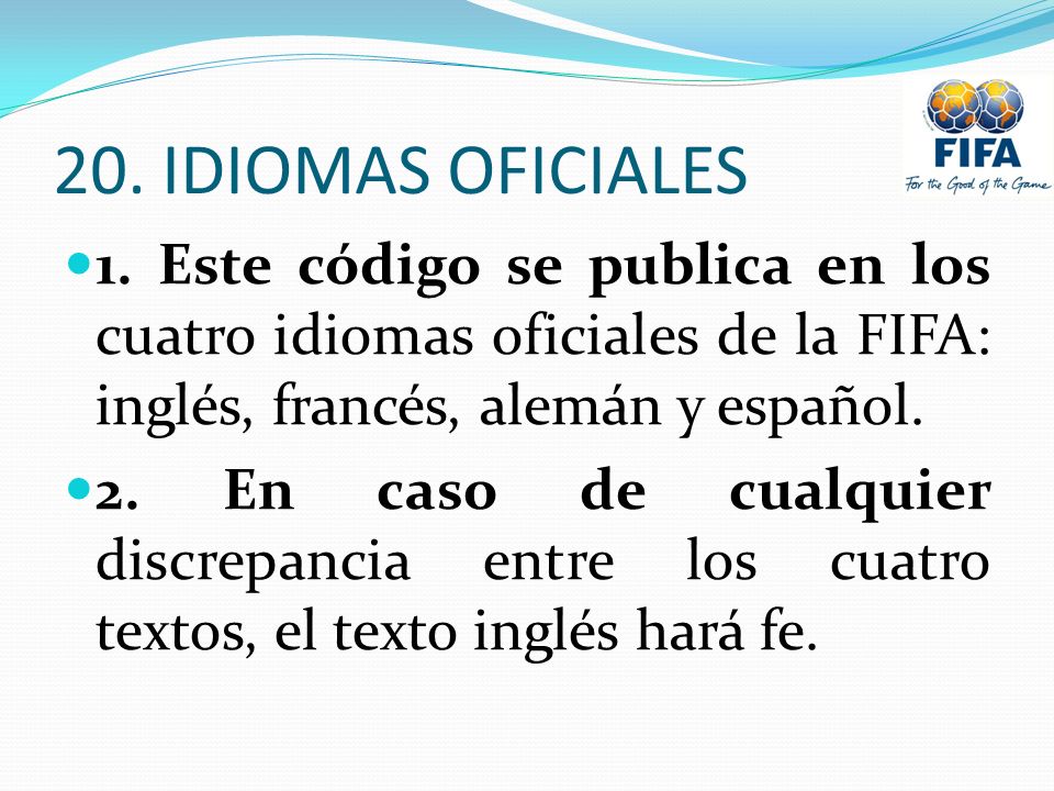 20. IDIOMAS OFICIALES 1. Este código se publica en los cuatro idiomas oficiales de la FIFA: inglés, francés, alemán y español.