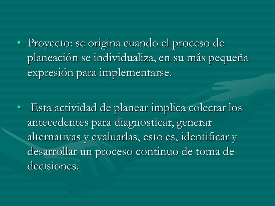 Proyecto: se origina cuando el proceso de planeación se individualiza, en su más pequeña expresión para implementarse.