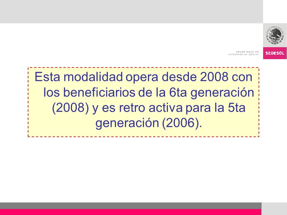 Esta modalidad opera desde 2008 con los beneficiarios de la 6ta generación (2008) y es retro activa para la 5ta generación (2006).