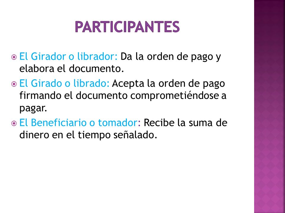 Participantes El Girador o librador: Da la orden de pago y elabora el documento.