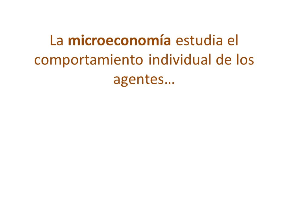 La microeconomía estudia el comportamiento individual de los agentes…