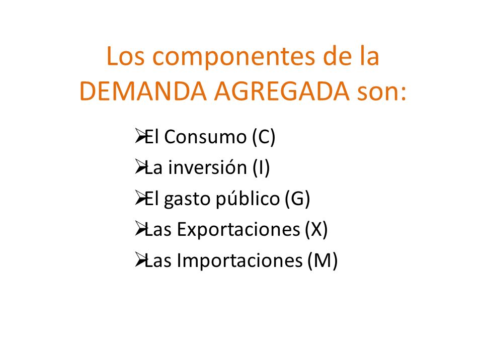 Los componentes de la DEMANDA AGREGADA son: