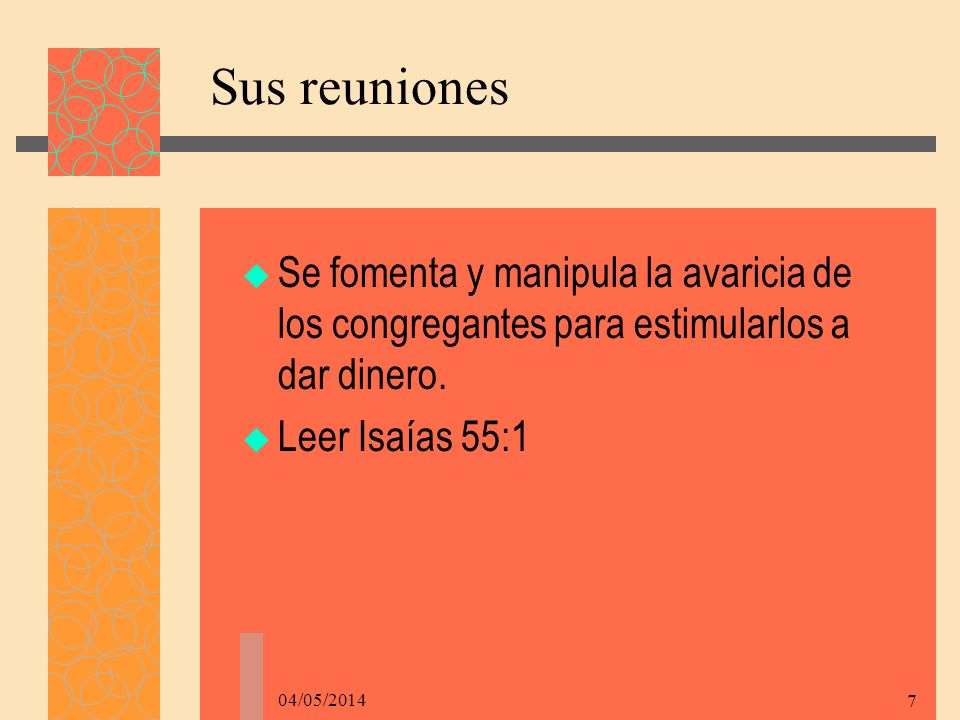 Sus reuniones Se fomenta y manipula la avaricia de los congregantes para estimularlos a dar dinero.