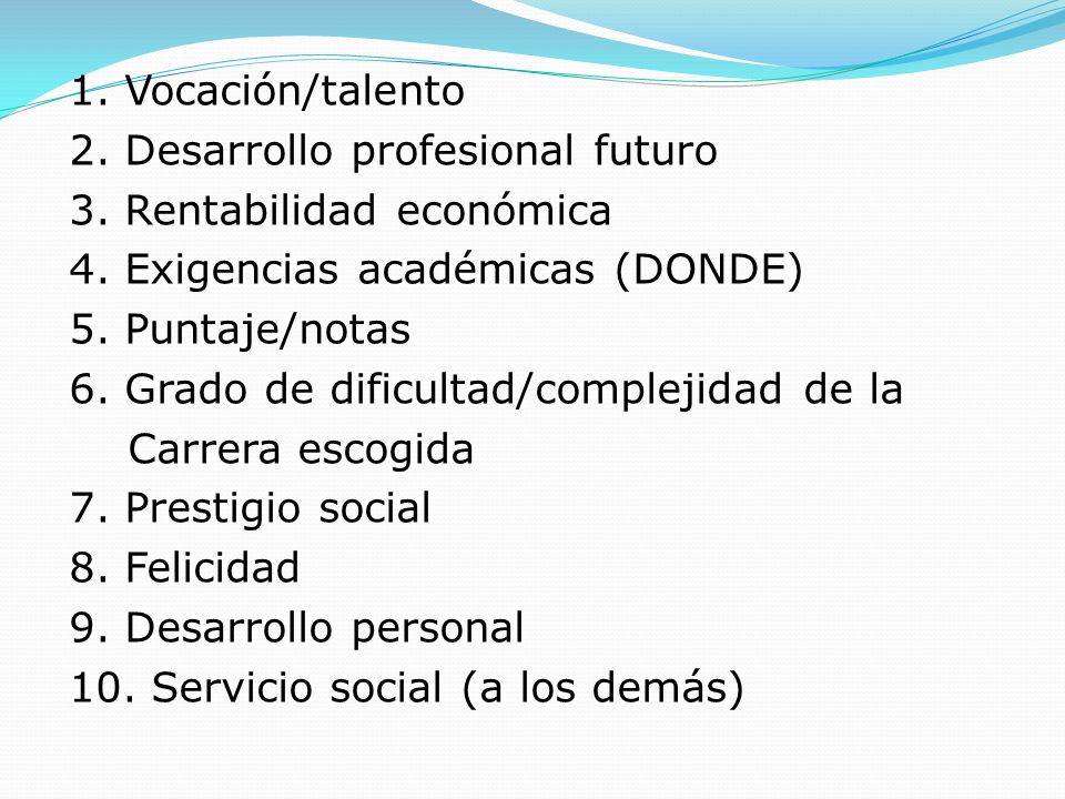 1. Vocación/talento 2. Desarrollo profesional futuro. 3. Rentabilidad económica. 4. Exigencias académicas (DONDE)