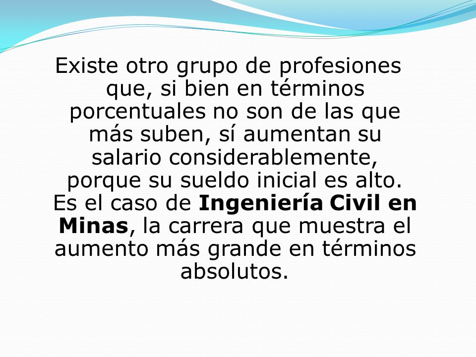 Existe otro grupo de profesiones que, si bien en términos porcentuales no son de las que más suben, sí aumentan su salario considerablemente, porque su sueldo inicial es alto.