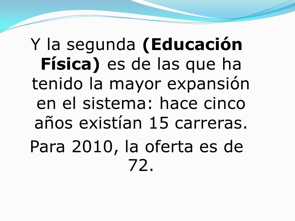 Y la segunda (Educación Física) es de las que ha tenido la mayor expansión en el sistema: hace cinco años existían 15 carreras.