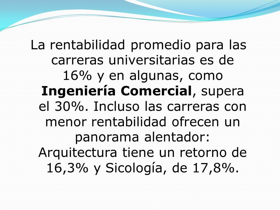 La rentabilidad promedio para las carreras universitarias es de 16% y en algunas, como Ingeniería Comercial, supera el 30%.