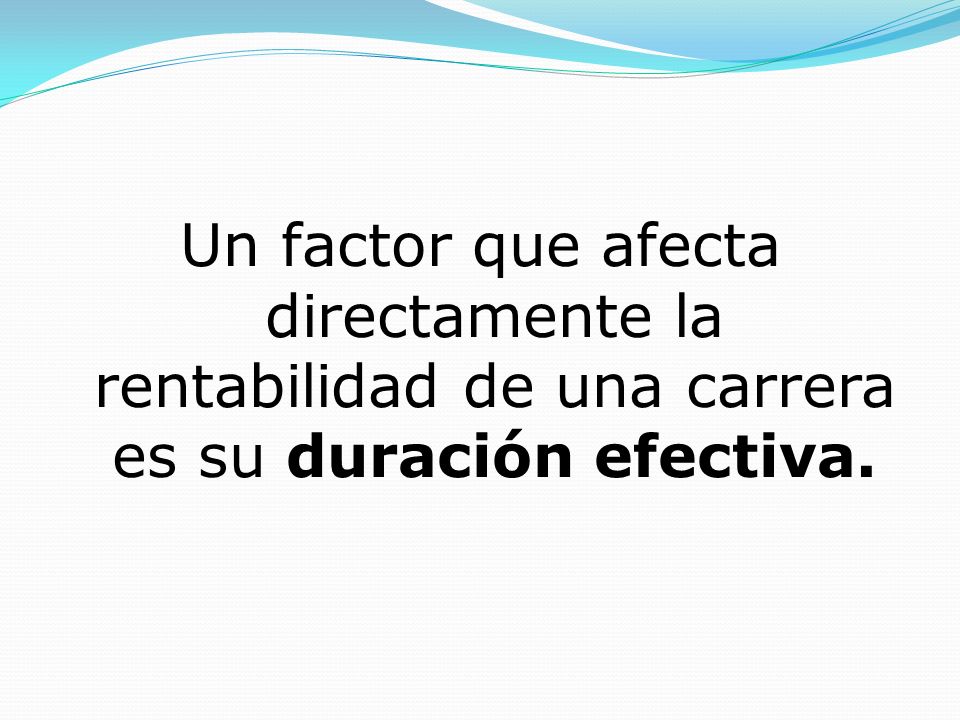 Un factor que afecta directamente la rentabilidad de una carrera es su duración efectiva.