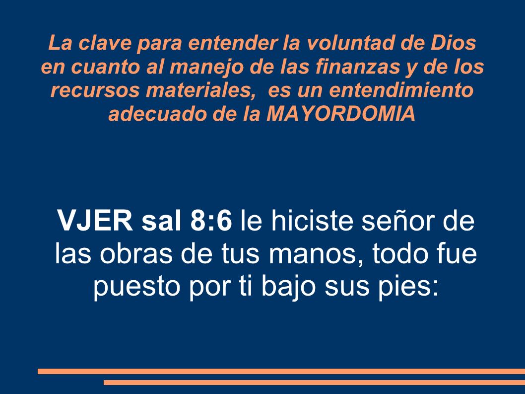 La clave para entender la voluntad de Dios en cuanto al manejo de las finanzas y de los recursos materiales, es un entendimiento adecuado de la MAYORDOMIA
