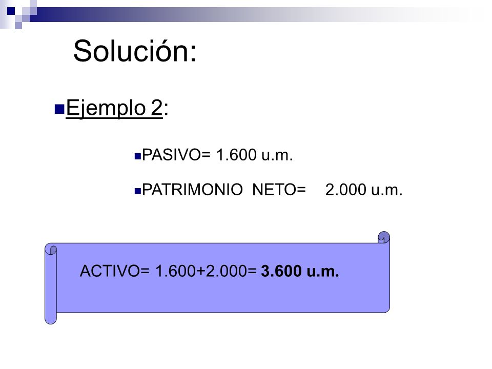 Solución: Ejemplo 2: PASIVO= u.m. PATRIMONIO NETO= u.m.