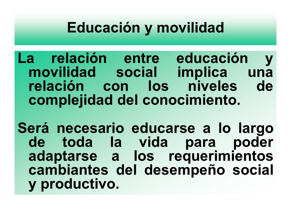 Educación y movilidad La relación entre educación y movilidad social implica una relación con los niveles de complejidad del conocimiento.