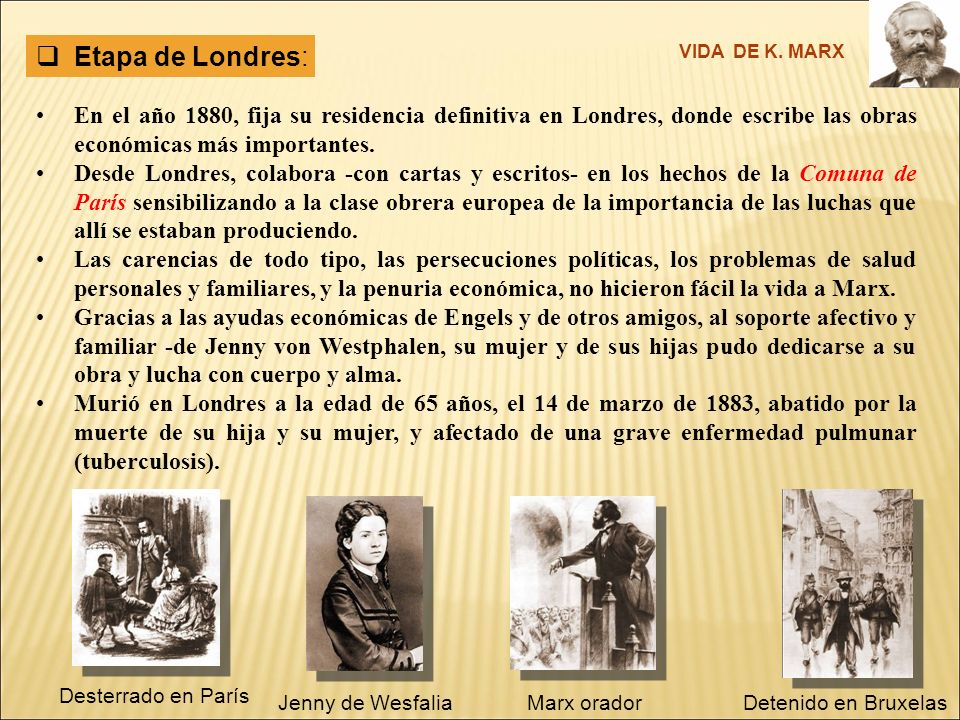 Etapa de Londres: VIDA DE K. MARX. En el año 1880, fija su residencia definitiva en Londres, donde escribe las obras económicas más importantes.