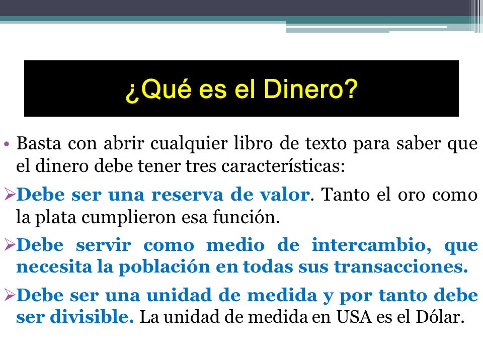 ¿Qué es el Dinero Basta con abrir cualquier libro de texto para saber que el dinero debe tener tres características: