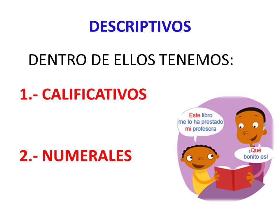 DESCRIPTIVOS DENTRO DE ELLOS TENEMOS: 1.- CALIFICATIVOS 2.- NUMERALES