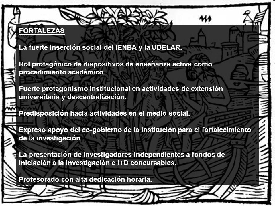 FORTALEZAS La fuerte inserción social del IENBA y la UDELAR. Rol protagónico de dispositivos de enseñanza activa como procedimiento académico.
