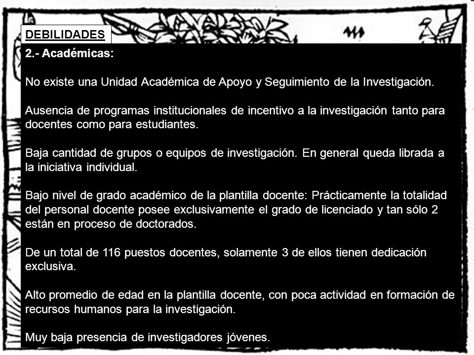 DEBILIDADES 2.- Académicas: No existe una Unidad Académica de Apoyo y Seguimiento de la Investigación.