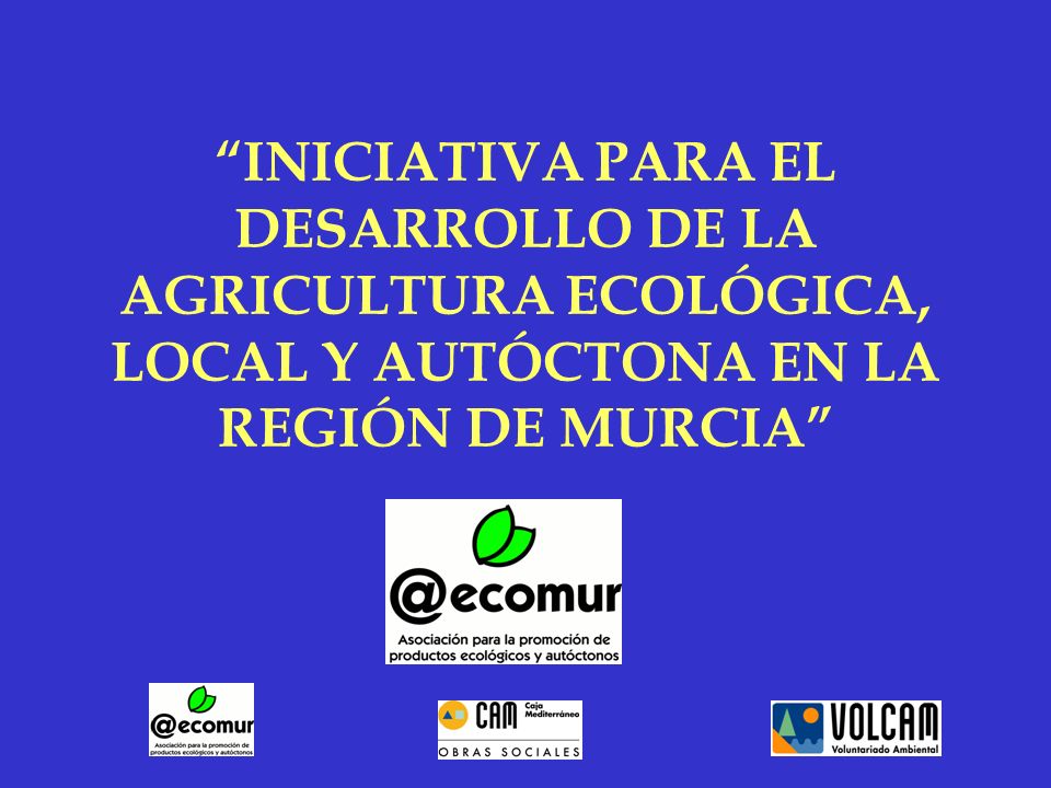 INICIATIVA PARA EL DESARROLLO DE LA AGRICULTURA ECOLÓGICA, LOCAL Y AUTÓCTONA EN LA REGIÓN DE MURCIA