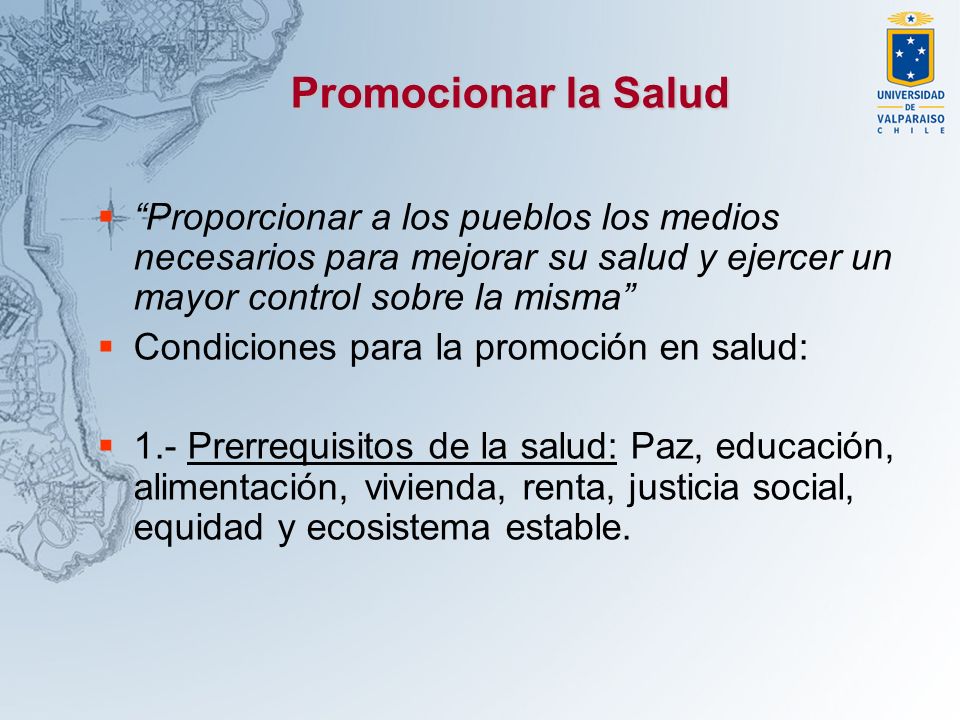 Promocionar la Salud Proporcionar a los pueblos los medios necesarios para mejorar su salud y ejercer un mayor control sobre la misma