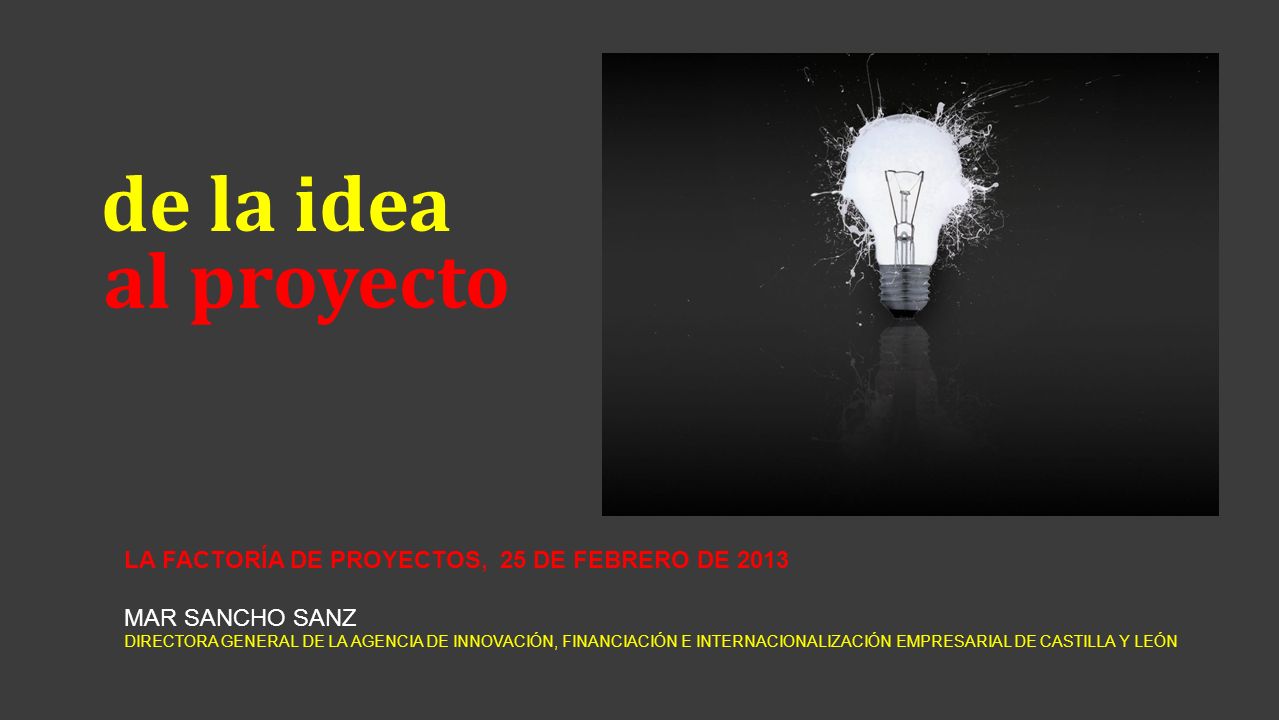 de la idea al proyecto LA FACTORÍA DE PROYECTOS, 25 DE FEBRERO DE 2013