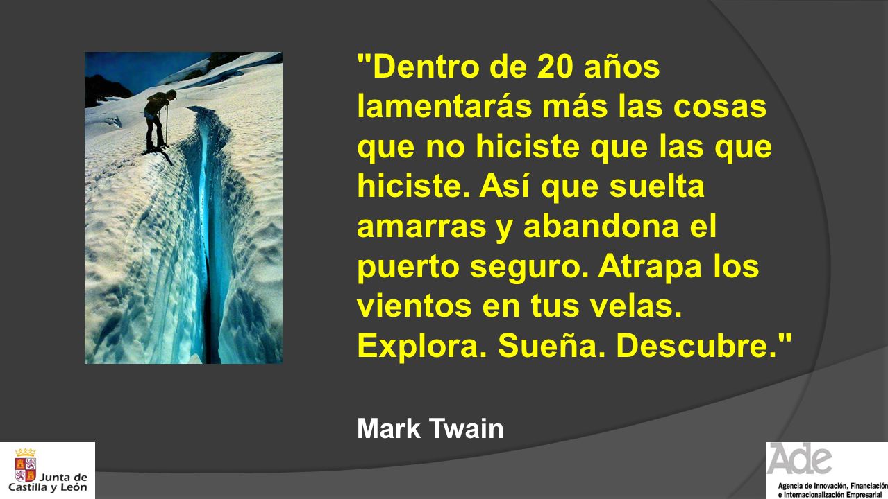 Dentro de 20 años lamentarás más las cosas que no hiciste que las que hiciste. Así que suelta amarras y abandona el puerto seguro. Atrapa los vientos en tus velas. Explora. Sueña. Descubre.
