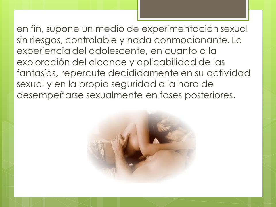 en fin, supone un medio de experimentación sexual sin riesgos, controlable y nada conmocionante.