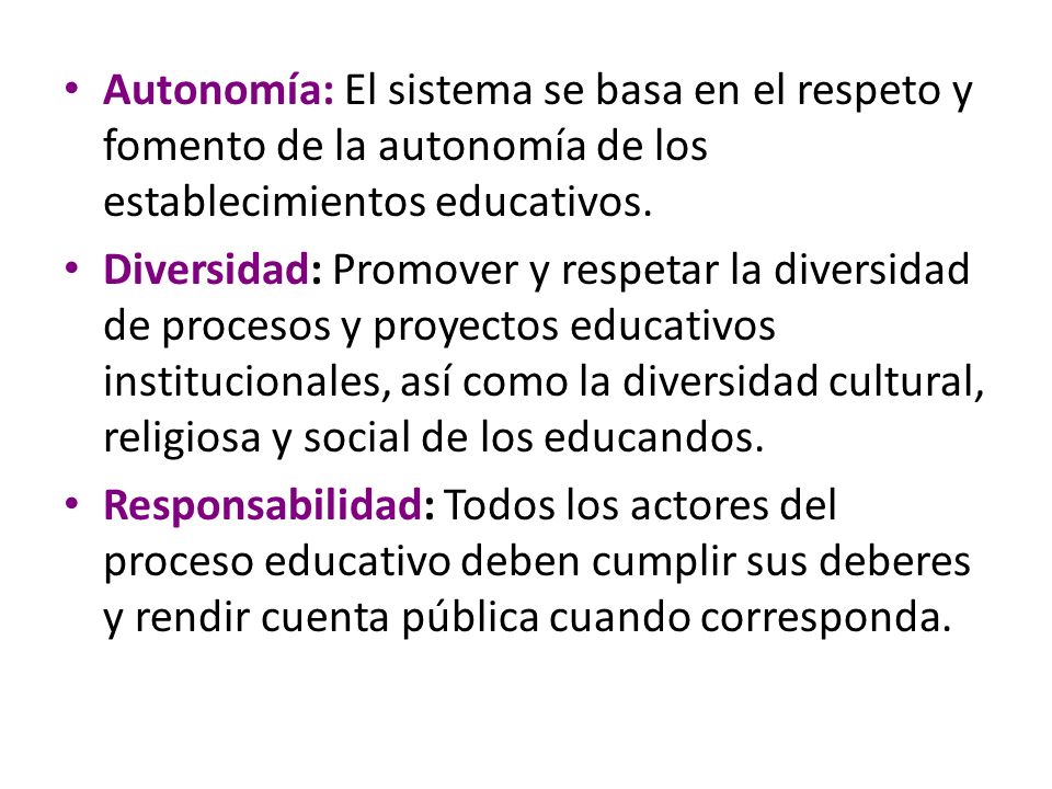 Autonomía: El sistema se basa en el respeto y fomento de la autonomía de los establecimientos educativos.