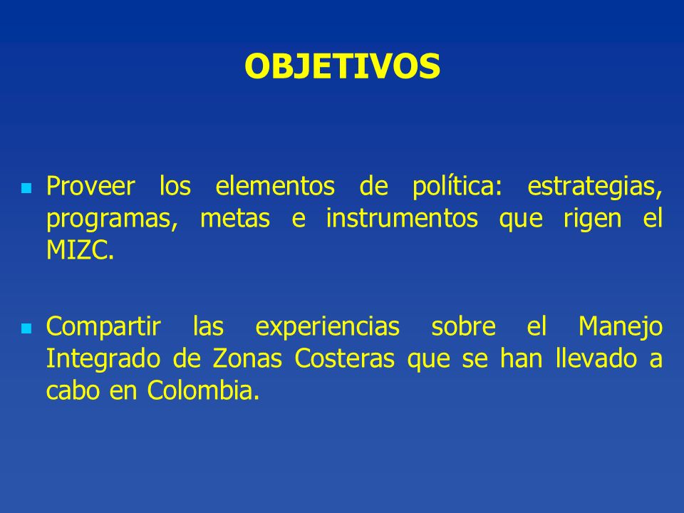 OBJETIVOS Proveer los elementos de política: estrategias, programas, metas e instrumentos que rigen el MIZC.