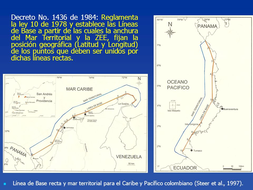 Decreto No de 1984: Reglamenta la ley 10 de 1978 y establece las Líneas de Base a partir de las cuales la anchura del Mar Territorial y la ZEE, fijan la posición geográfica (Latitud y Longitud) de los puntos que deben ser unidos por dichas líneas rectas.