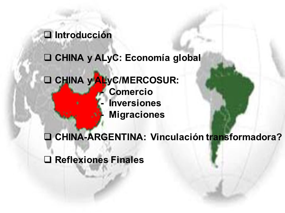 Introducción CHINA y ALyC: Economía global. CHINA y ALyC/MERCOSUR: - Comercio. - Inversiones. - Migraciones.