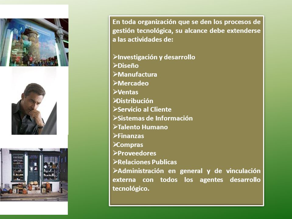 En toda organización que se den los procesos de gestión tecnológica, su alcance debe extenderse a las actividades de: