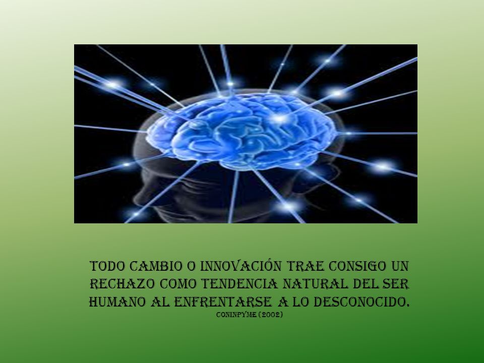 Todo cambio o innovación trae consigo un rechazo como tendencia natural del ser humano al enfrentarse a lo desconocido.