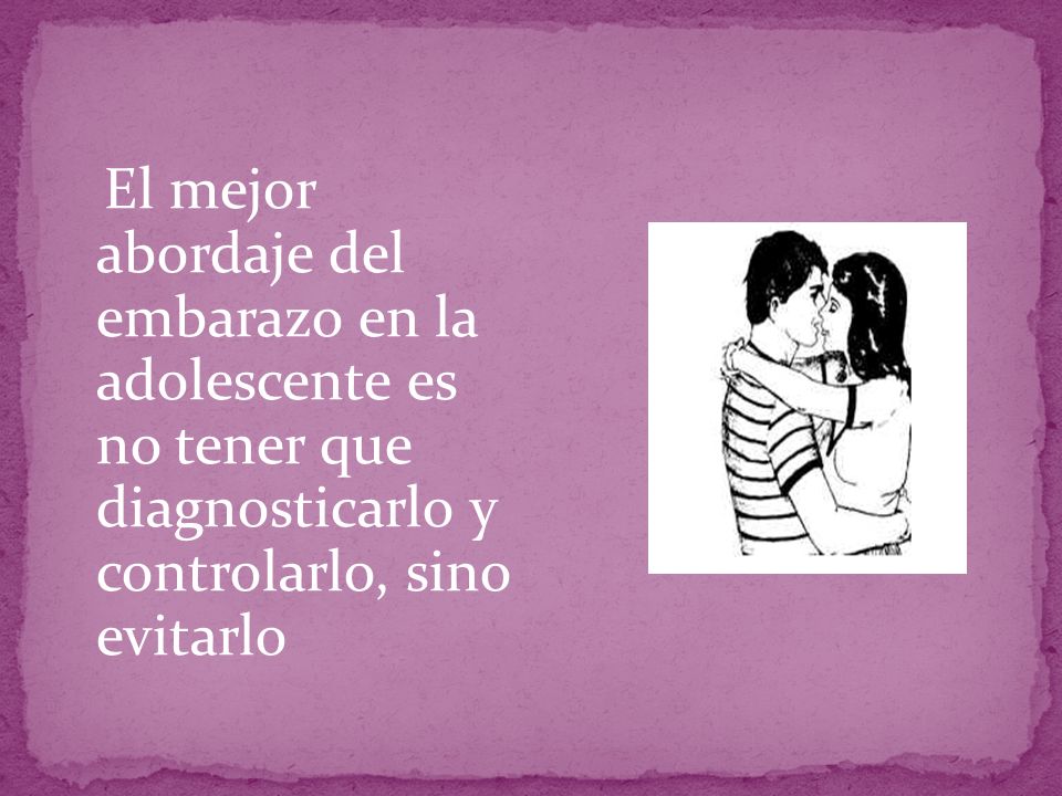 El mejor abordaje del embarazo en la adolescente es no tener que diagnosticarlo y controlarlo, sino evitarlo